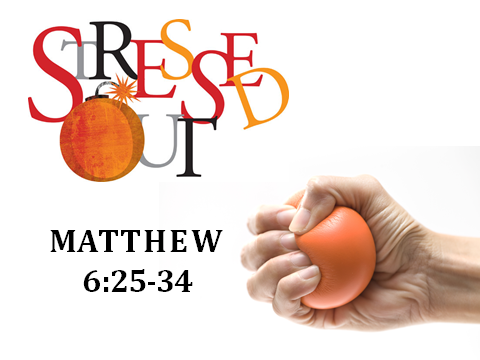 "Stressed Out - Part 2" (Matthew 6:25-34) - Grace Christian Church